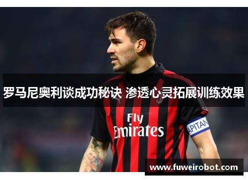 罗马尼奥利谈成功秘诀 渗透心灵拓展训练效果